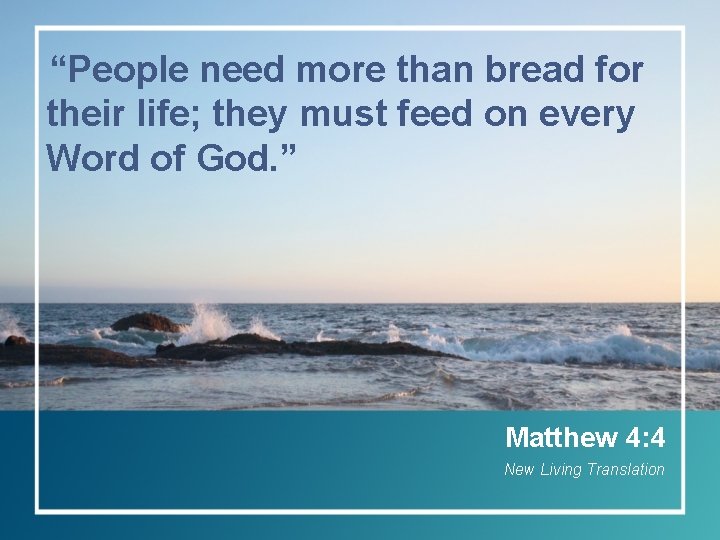 “People need more than bread for their life; they must feed on every Word