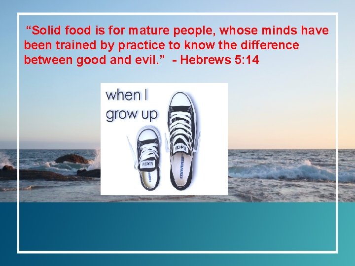 “Solid food is for mature people, whose minds have been trained by practice to