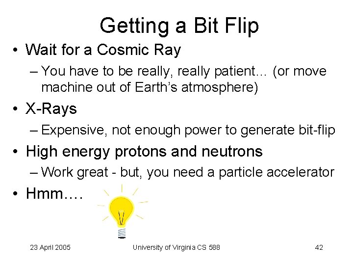 Getting a Bit Flip • Wait for a Cosmic Ray – You have to