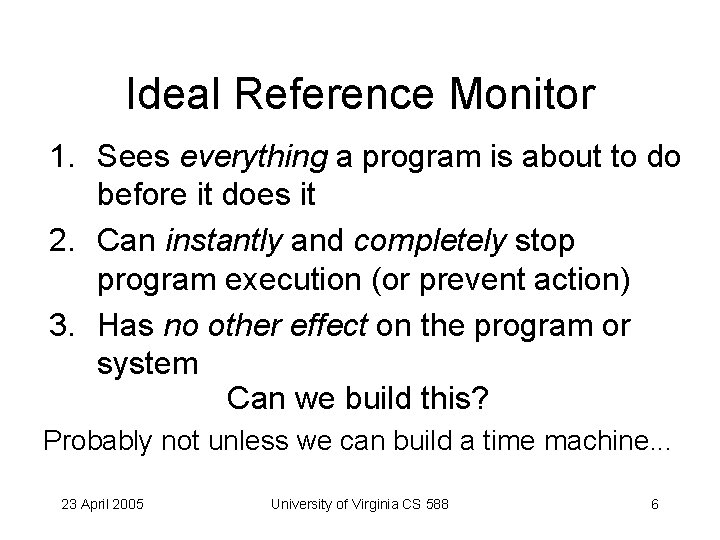 Ideal Reference Monitor 1. Sees everything a program is about to do before it