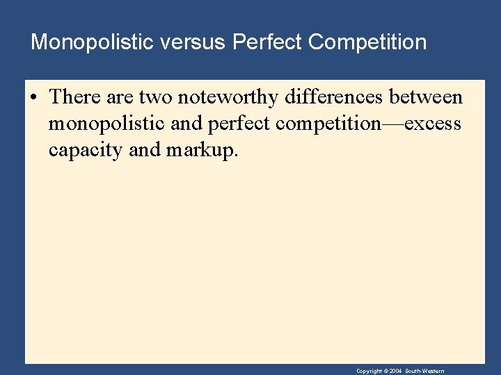 Monopolistic versus Perfect Competition • There are two noteworthy differences between monopolistic and perfect