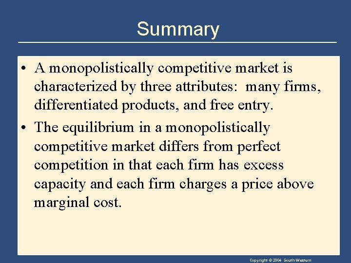 Summary • A monopolistically competitive market is characterized by three attributes: many firms, differentiated