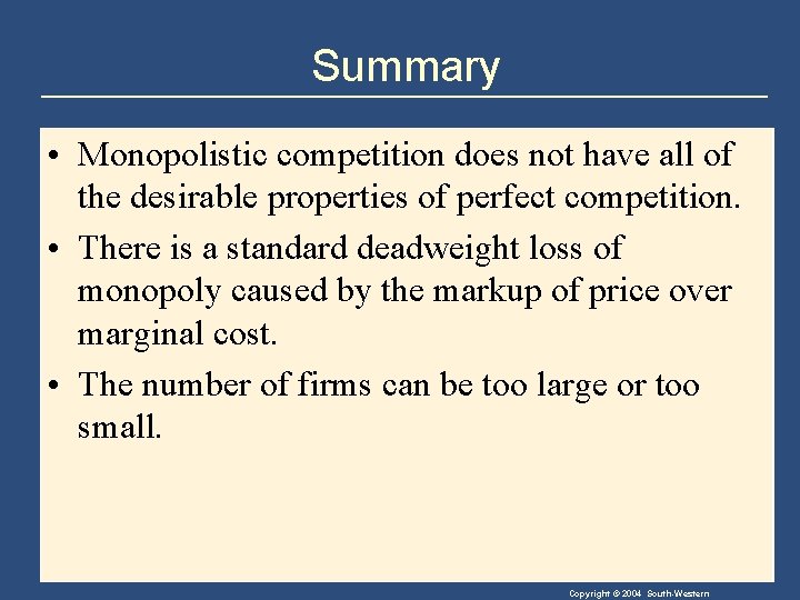 Summary • Monopolistic competition does not have all of the desirable properties of perfect
