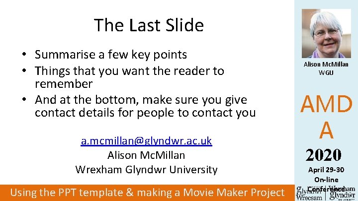 The Last Slide • Summarise a few key points • Things that you want