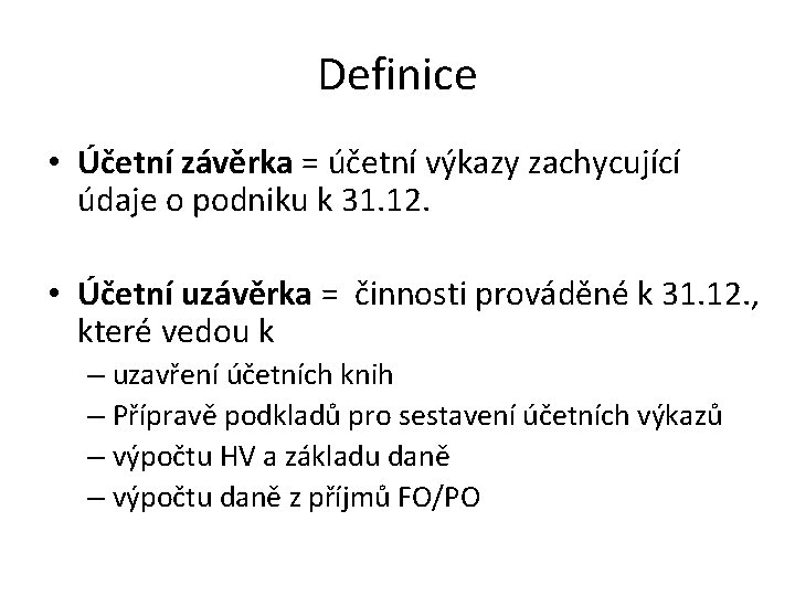 Definice • Účetní závěrka = účetní výkazy zachycující údaje o podniku k 31. 12.