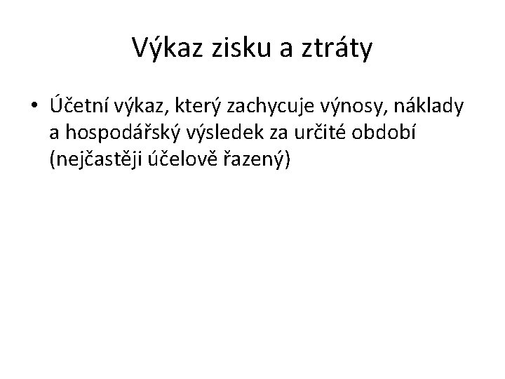 Výkaz zisku a ztráty • Účetní výkaz, který zachycuje výnosy, náklady a hospodářský výsledek