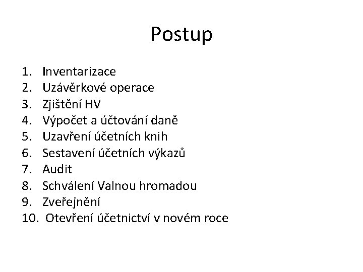 Postup 1. Inventarizace 2. Uzávěrkové operace 3. Zjištění HV 4. Výpočet a účtování daně