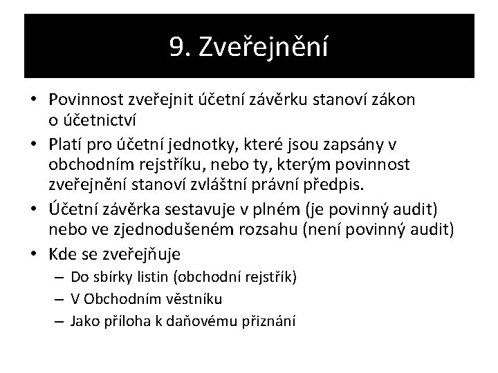 9. Zveřejnění • Povinnost zveřejnit účetní závěrku stanoví zákon o účetnictví • Platí pro