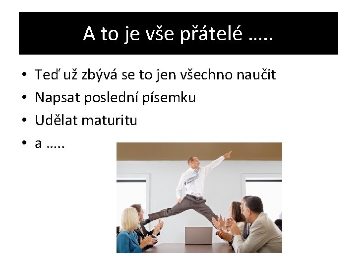 A to je vše přátelé …. . • • Teď už zbývá se to