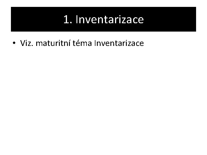 1. Inventarizace • Viz. maturitní téma Inventarizace 