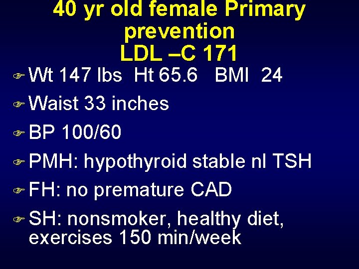 40 yr old female Primary prevention LDL –C 171 F Wt 147 lbs Ht