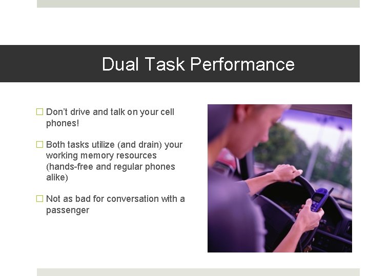 Dual Task Performance � Don’t drive and talk on your cell phones! � Both
