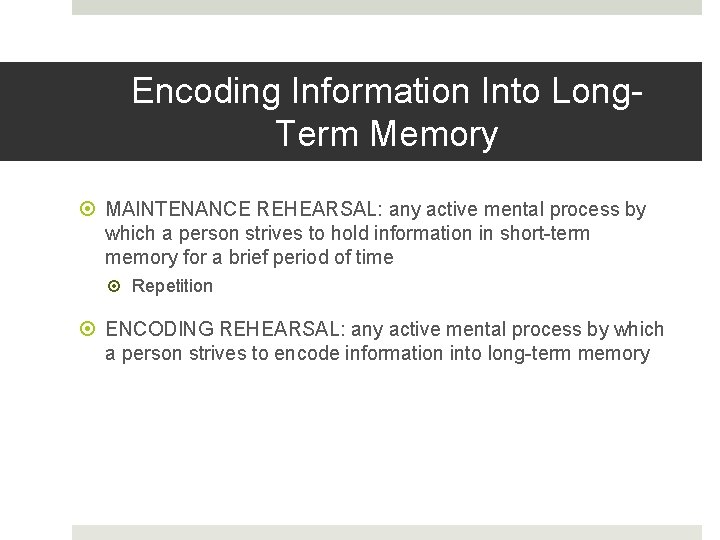 Encoding Information Into Long. Term Memory MAINTENANCE REHEARSAL: any active mental process by which