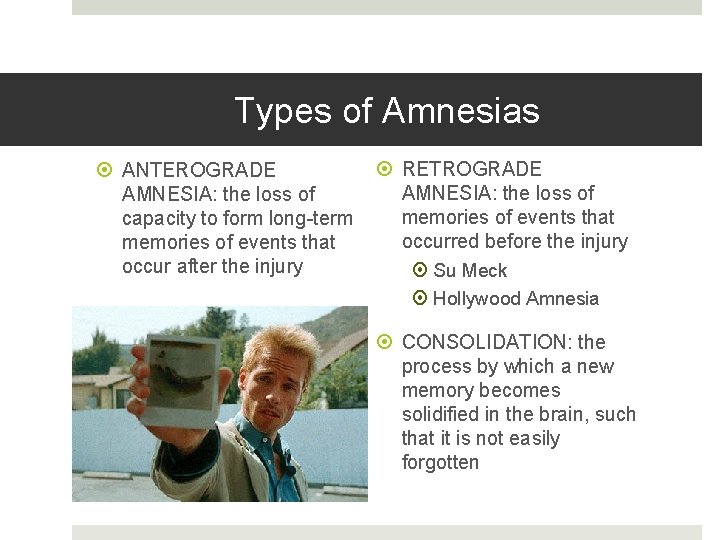 Types of Amnesias ANTEROGRADE AMNESIA: the loss of capacity to form long-term memories of