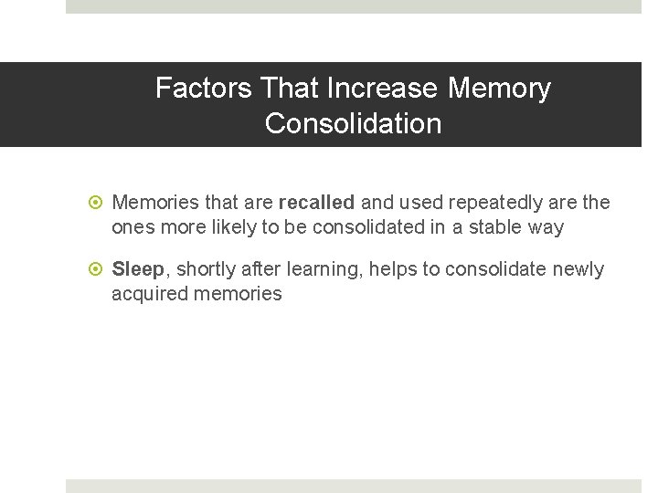 Factors That Increase Memory Consolidation Memories that are recalled and used repeatedly are the