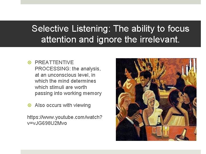 Selective Listening: The ability to focus attention and ignore the irrelevant. PREATTENTIVE PROCESSING: the