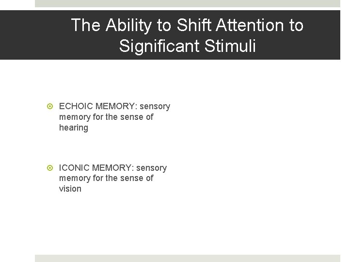 The Ability to Shift Attention to Significant Stimuli ECHOIC MEMORY: sensory memory for the