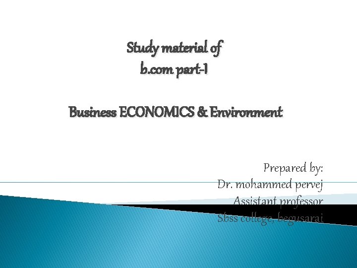 Study material of b. com part-I Business ECONOMICS & Environment Prepared by: Dr. mohammed