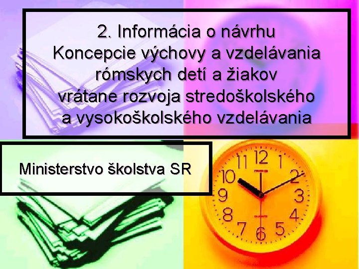 2. Informácia o návrhu Koncepcie výchovy a vzdelávania rómskych detí a žiakov vrátane rozvoja