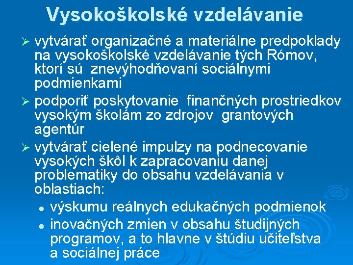 Vysokoškolské vzdelávanie Ø vytvárať organizačné a materiálne predpoklady na vysokoškolské vzdelávanie tých Rómov, ktorí