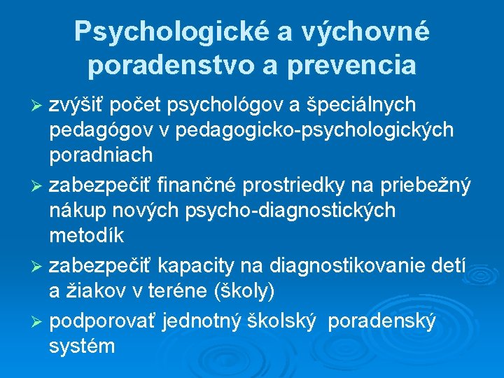 Psychologické a výchovné poradenstvo a prevencia Ø zvýšiť počet psychológov a špeciálnych pedagógov v