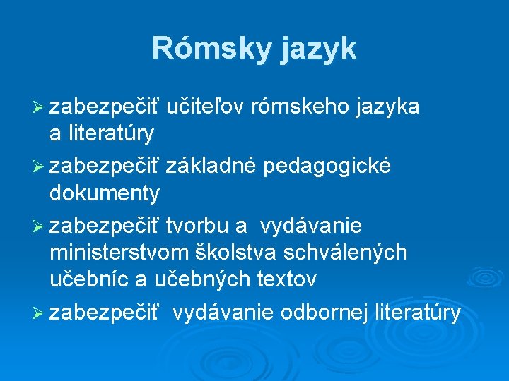 Rómsky jazyk Ø zabezpečiť učiteľov rómskeho jazyka a literatúry Ø zabezpečiť základné pedagogické dokumenty