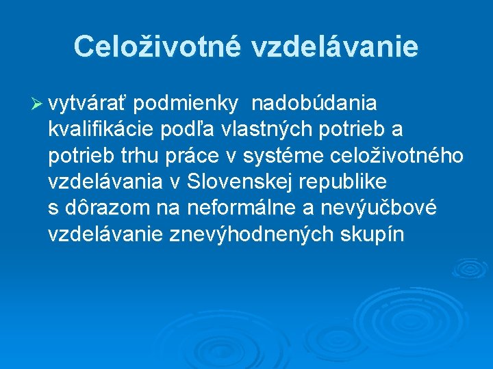 Celoživotné vzdelávanie Ø vytvárať podmienky nadobúdania kvalifikácie podľa vlastných potrieb a potrieb trhu práce