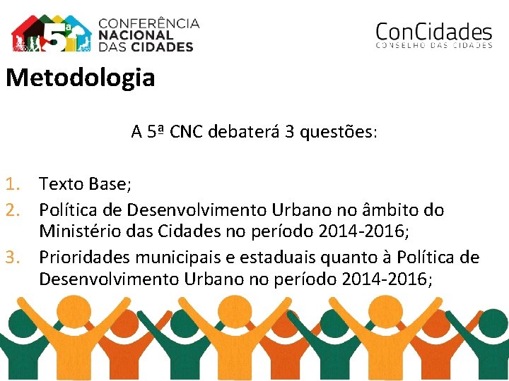 Metodologia A 5ª CNC debaterá 3 questões: 1. Texto Base; 2. Política de Desenvolvimento