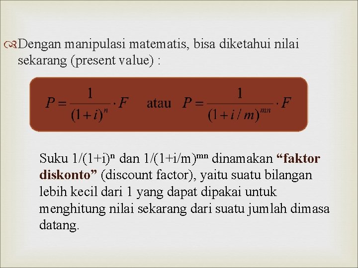  Dengan manipulasi matematis, bisa diketahui nilai sekarang (present value) : Suku 1/(1+i)n dan