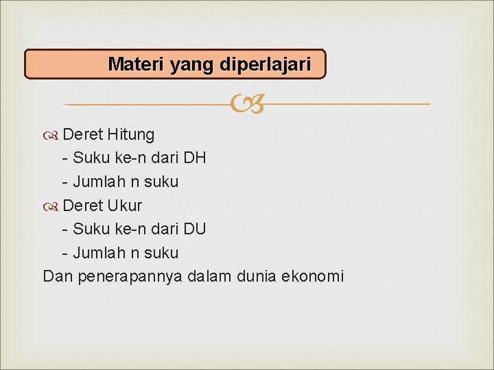 Materi yang diperlajari Deret Hitung - Suku ke-n dari DH - Jumlah n suku