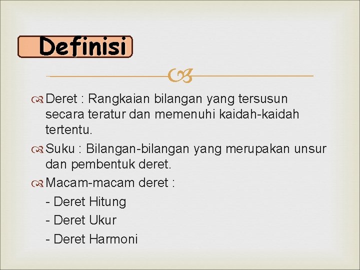 Definisi Deret : Rangkaian bilangan yang tersusun secara teratur dan memenuhi kaidah-kaidah tertentu. Suku