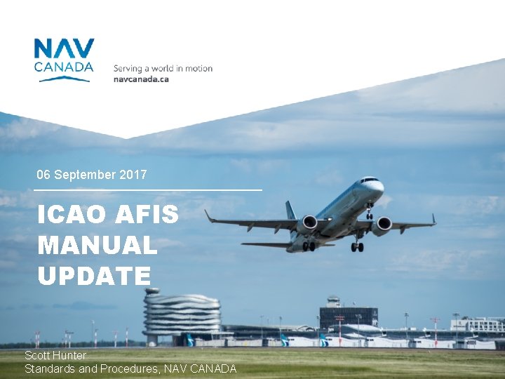 NAV CANADA 06 September 2017 ICAO AFIS MANUAL UPDATE Scott Hunter Standards and Procedures,