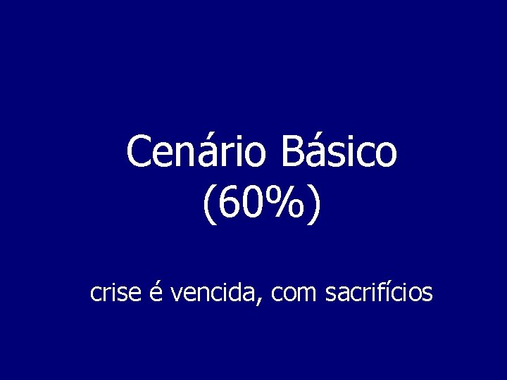 Cenário Básico (60%) crise é vencida, com sacrifícios 