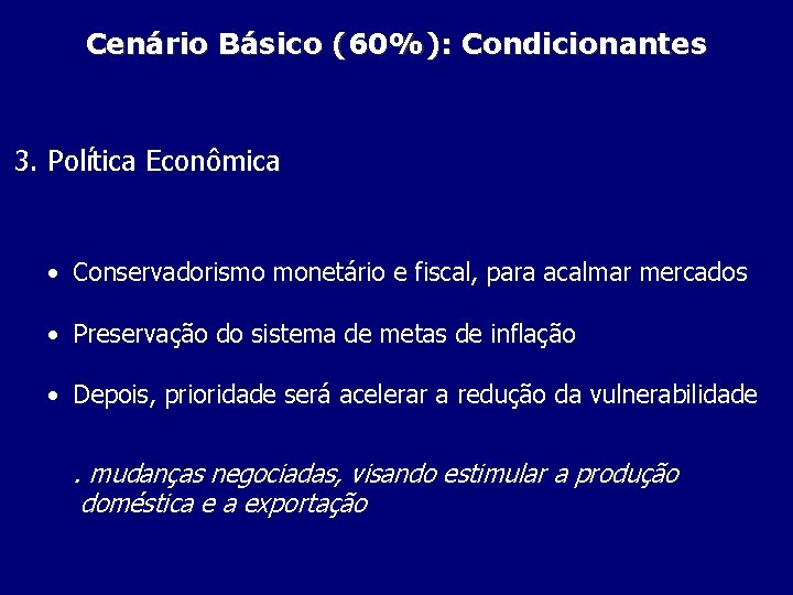 Cenário Básico (60%): Condicionantes 3. Política Econômica • Conservadorismo monetário e fiscal, para acalmar