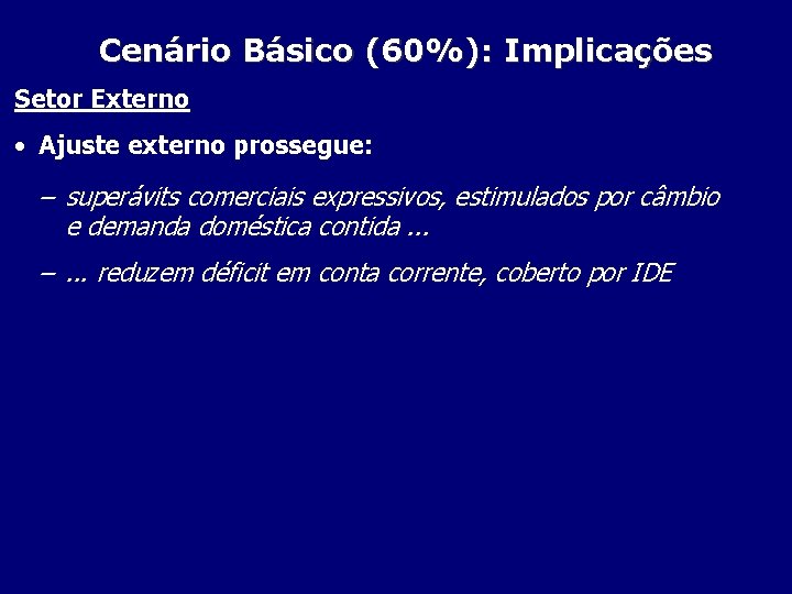 Cenário Básico (60%): Implicações Setor Externo • Ajuste externo prossegue: – superávits comerciais expressivos,