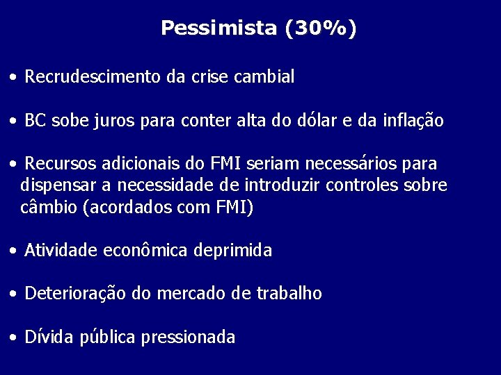 Pessimista (30%) • Recrudescimento da crise cambial • BC sobe juros para conter alta