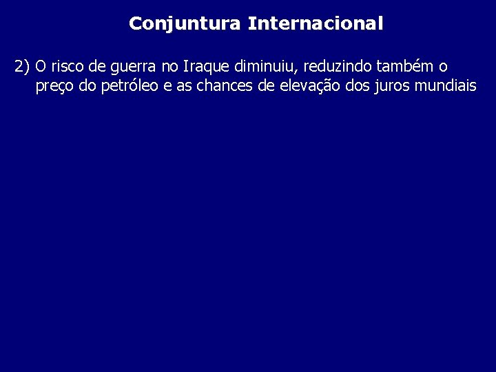 Conjuntura Internacional 2) O risco de guerra no Iraque diminuiu, reduzindo também o preço