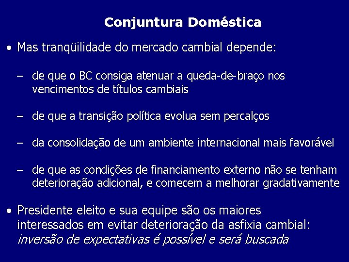 Conjuntura Doméstica • Mas tranqüilidade do mercado cambial depende: – de que o BC