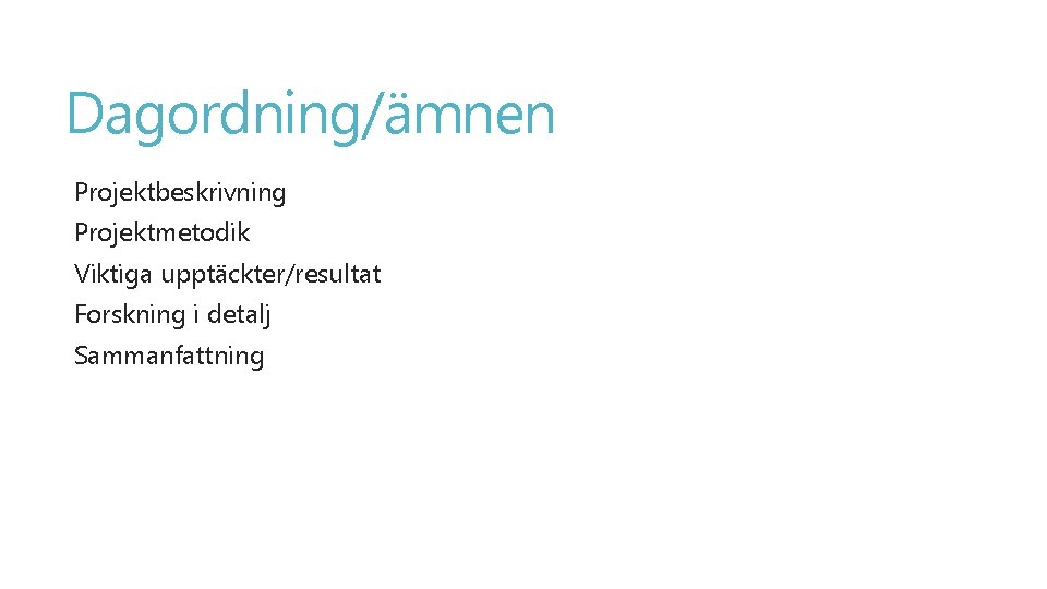 Dagordning/ämnen Projektbeskrivning Projektmetodik Viktiga upptäckter/resultat Forskning i detalj Sammanfattning 