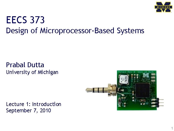 EECS 373 Design of Microprocessor-Based Systems Prabal Dutta University of Michigan Lecture 1: Introduction