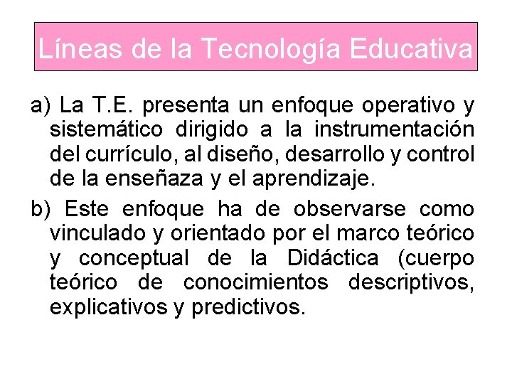 Líneas de la Tecnología Educativa a) La T. E. presenta un enfoque operativo y