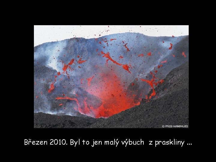 In March 2010 Eyjafjallajökull erupted Březen 2010. Byl to jen malý výbuch z praskliny.