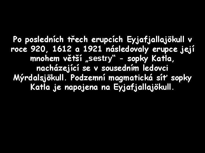 Po posledních třech erupcích Eyjafjallajökull v roce 920, 1612 a 1921 následovaly erupce její