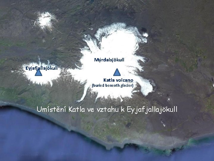 Mýrdalsjökull Eyjafjallajökull Katla volcano (buried beneath glacier) Umístění Katla ve vztahu k Eyjafjallajökull 