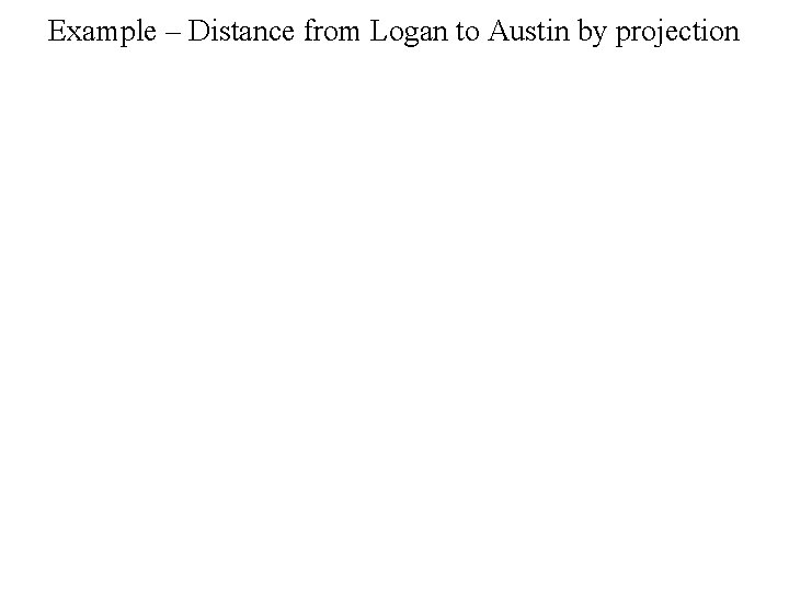 Example – Distance from Logan to Austin by projection 