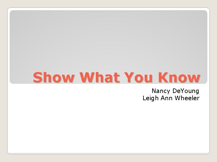Show What You Know Nancy De. Young Leigh Ann Wheeler Show What You Know Nancy De. Young Leigh Ann Wheeler