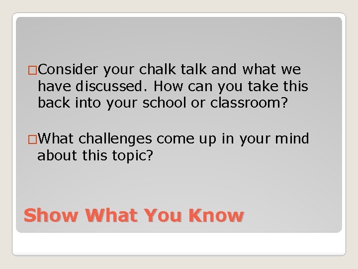 �Consider your chalk talk and what we have discussed. How can you take this �Consider your chalk talk and what we have discussed. How can you take this