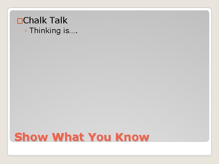�Chalk Talk ◦ Thinking is…. Show What You Know �Chalk Talk ◦ Thinking is…. Show What You Know
