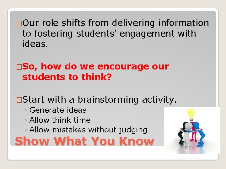 �Our role shifts from delivering information to fostering students’ engagement with ideas. �So, how �Our role shifts from delivering information to fostering students’ engagement with ideas. �So, how