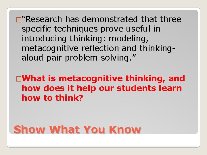 �“Research has demonstrated that three specific techniques prove useful in introducing thinking: modeling, metacognitive �“Research has demonstrated that three specific techniques prove useful in introducing thinking: modeling, metacognitive